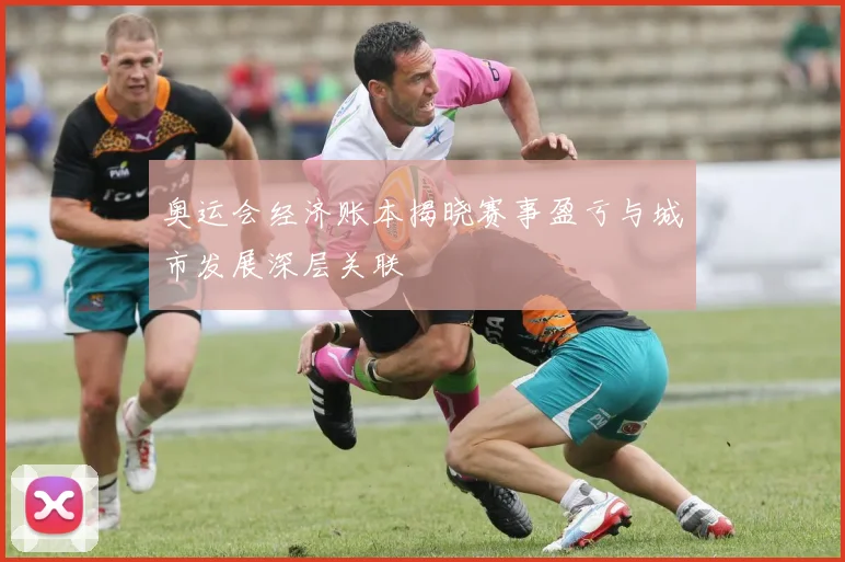 奥运会经济账本揭晓赛事盈亏与城市发展深层关联