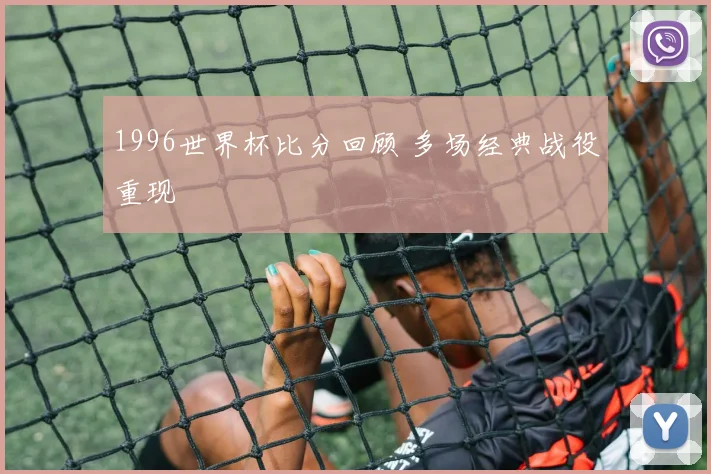1996世界杯比分回顾 多场经典战役重现
