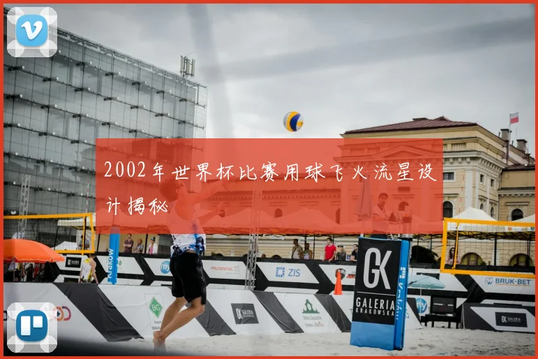 2002年世界杯比赛用球飞火流星设计揭秘
