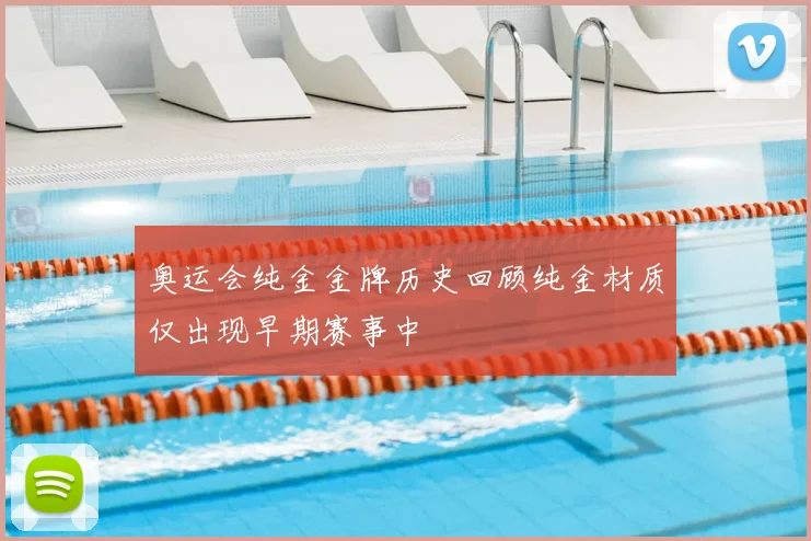 奥运会纯金金牌历史回顾纯金材质仅出现早期赛事中