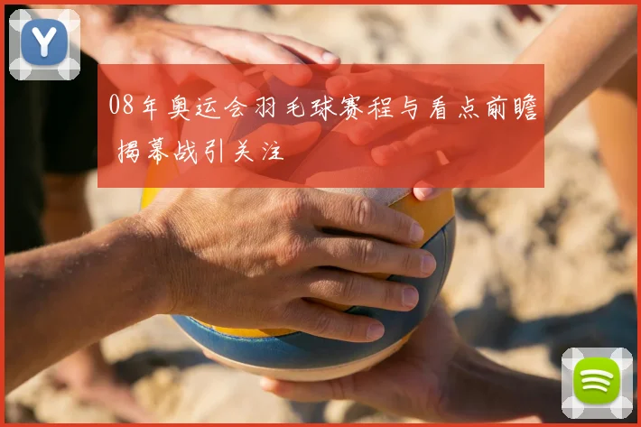 08年奥运会羽毛球赛程与看点前瞻 揭幕战引关注