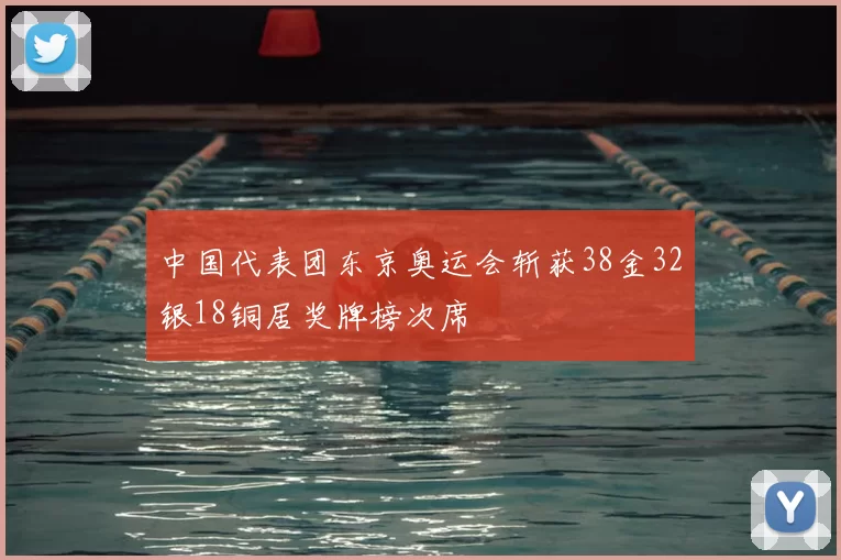 中国代表团东京奥运会斩获38金32银18铜居奖牌榜次席