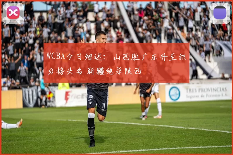 WCBA今日综述:山西胜广东升至积分榜头名 新疆绝杀陕西