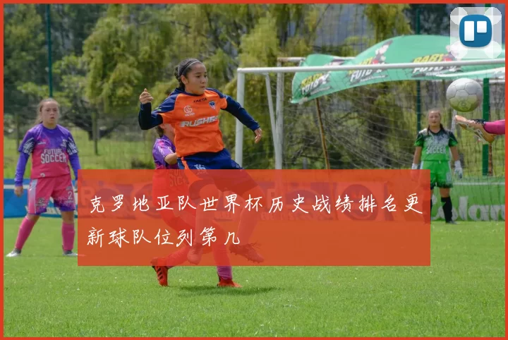 克罗地亚队世界杯历史战绩排名更新球队位列第几