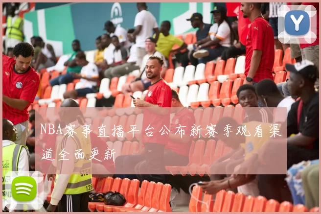 NBA赛事直播平台公布新赛季观看渠道全面更新