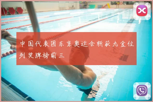 中国代表团东京奥运会斩获九金位列奖牌榜前三