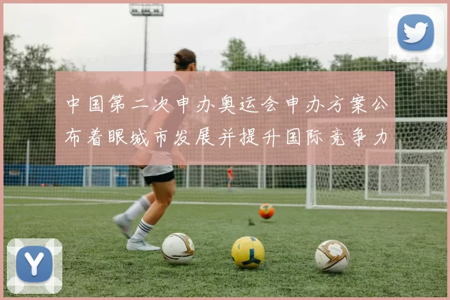 中国第二次申办奥运会申办方案公布着眼城市发展并提升国际竞争力