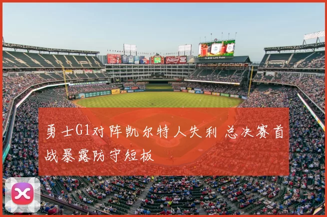 勇士G1对阵凯尔特人失利 总决赛首战暴露防守短板