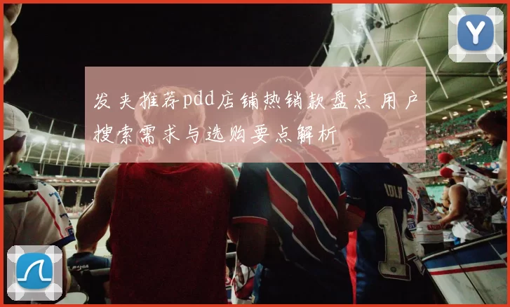 发夹推荐pdd店铺热销款盘点 用户搜索需求与选购要点解析