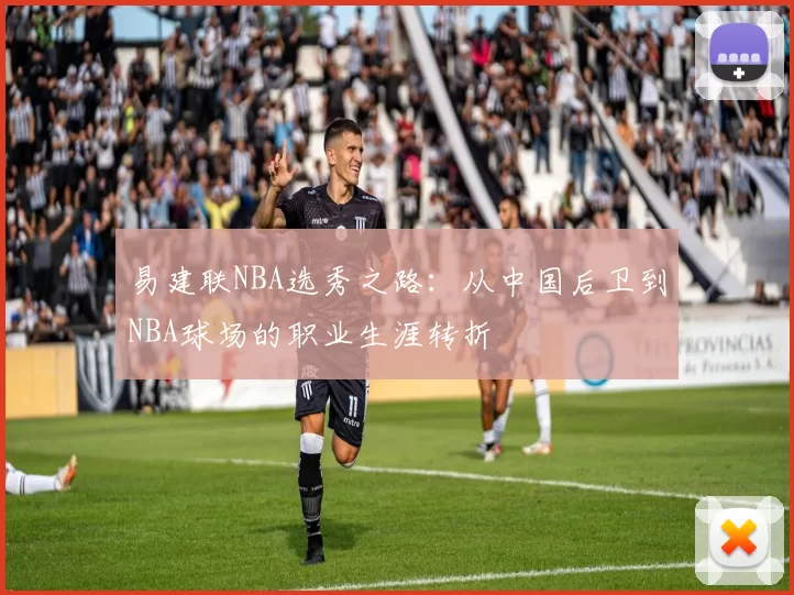 易建联NBA选秀之路：从中国后卫到NBA球场的职业生涯转折