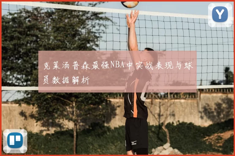 克莱汤普森最强NBA中实战表现与球员数据解析