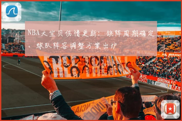 NBA大宝贝伤情更新：缺阵周期确定，球队阵容调整方案出炉